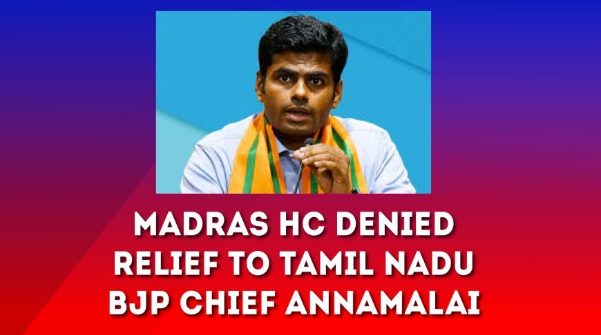 Madras HC Denied Relief to Tamil Nadu BJP Chief Annamalai