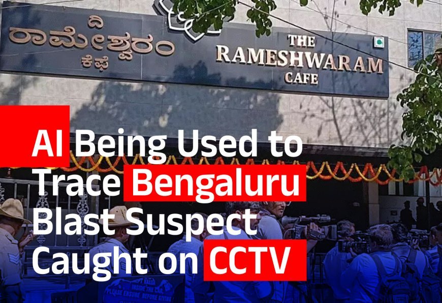 AI Being Used to Trace Bengaluru Blast Suspect Caught on CCTV; Business Rivalry Probed
