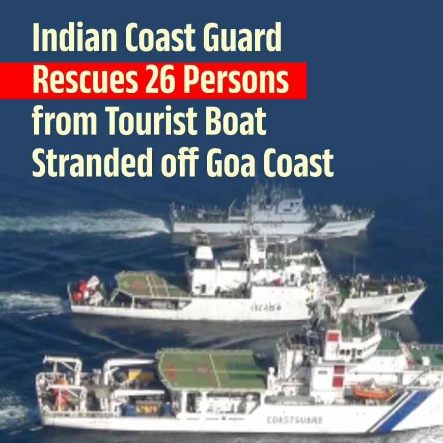 Indian Coast Guard Rescues 26 Persons from Tourist Boat Stranded off Goa Coast