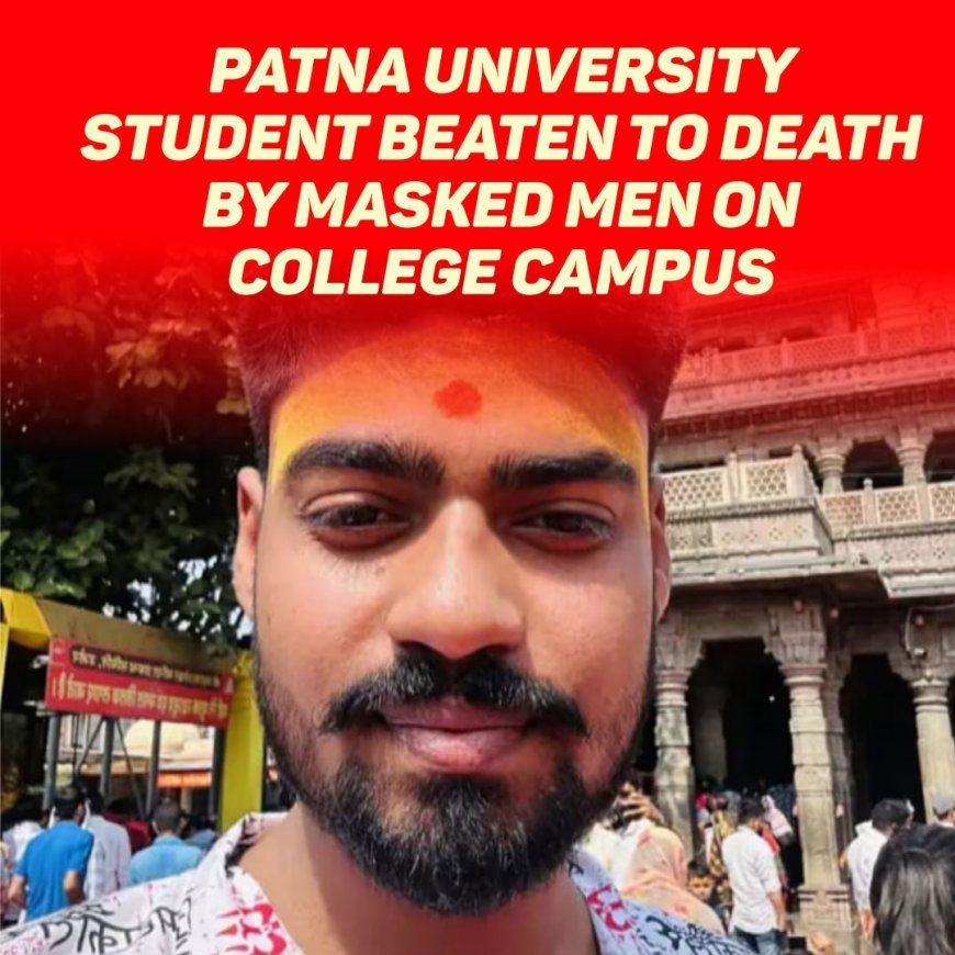 Patna University Student Beaten To Death By Masked Men On College Campus