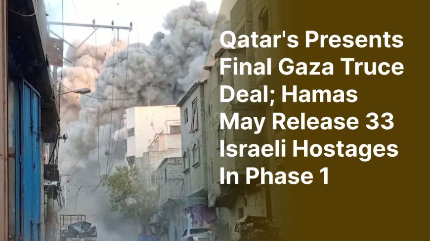 Qatar's Presents Final Gaza Truce Deal; Hamas May Release 33 Israeli Hostages In Phase 1