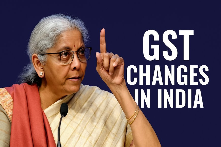 GST Council approved sweeping changes in indirect taxes at its 56th meeting