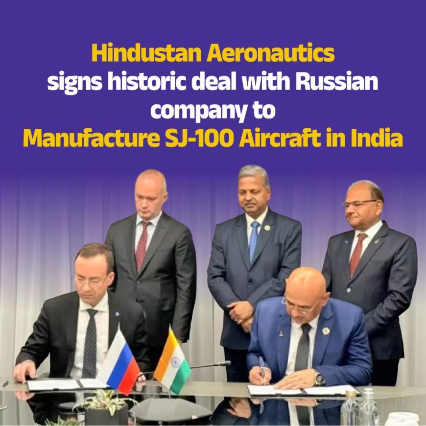 Hindustan Aeronautics signs historic deal with Russian company to manufacture SJ-100 aircraft in India