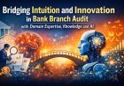 Bridging Intuition and Innovation in Bank Branch Audit with Domain Expertise, Knowledge and AI