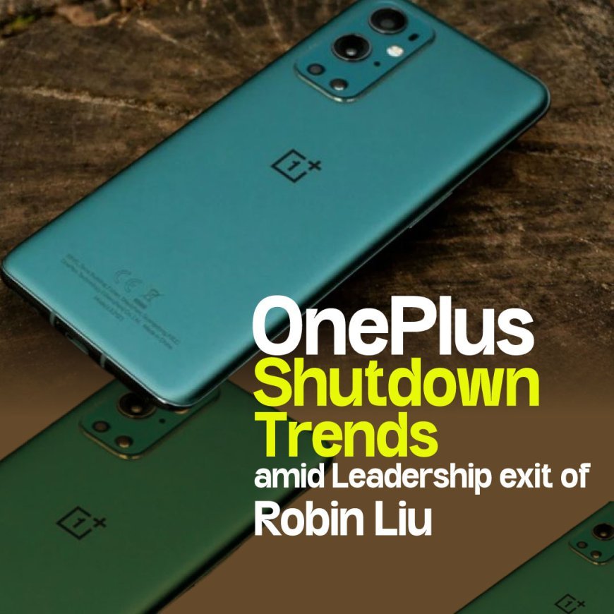 OnePlus Shutdown Trends Amid Leadership Exit of Robin Liu