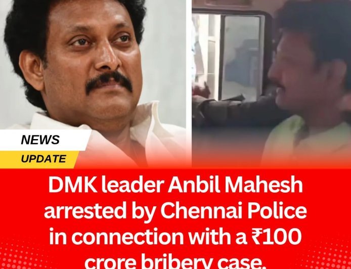 DMK leader Anbil Mahesh arrested by Chennai Police in connection with a ₹100 crore bribery case.