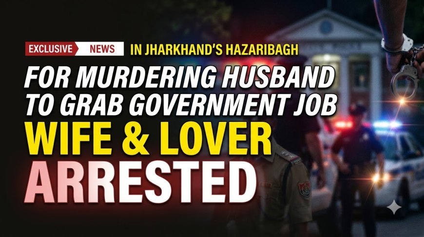 Wife and Lover Arrested for Murdering Husband to Secure Government Job