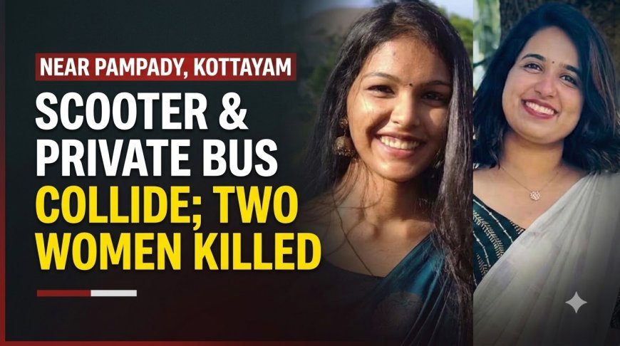 Two young women killed in scooter-private bus accident near Kottayam Pampady