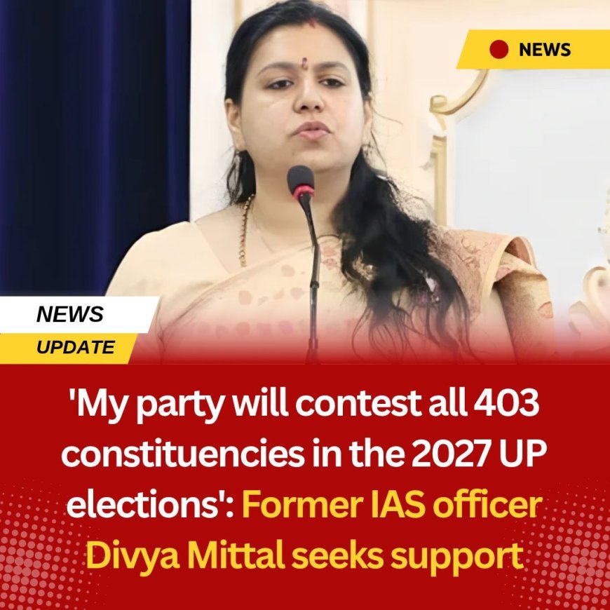 'My party will contest all 403 constituencies in the 2027 UP elections': Former IAS officer Divya Mittal seeks support