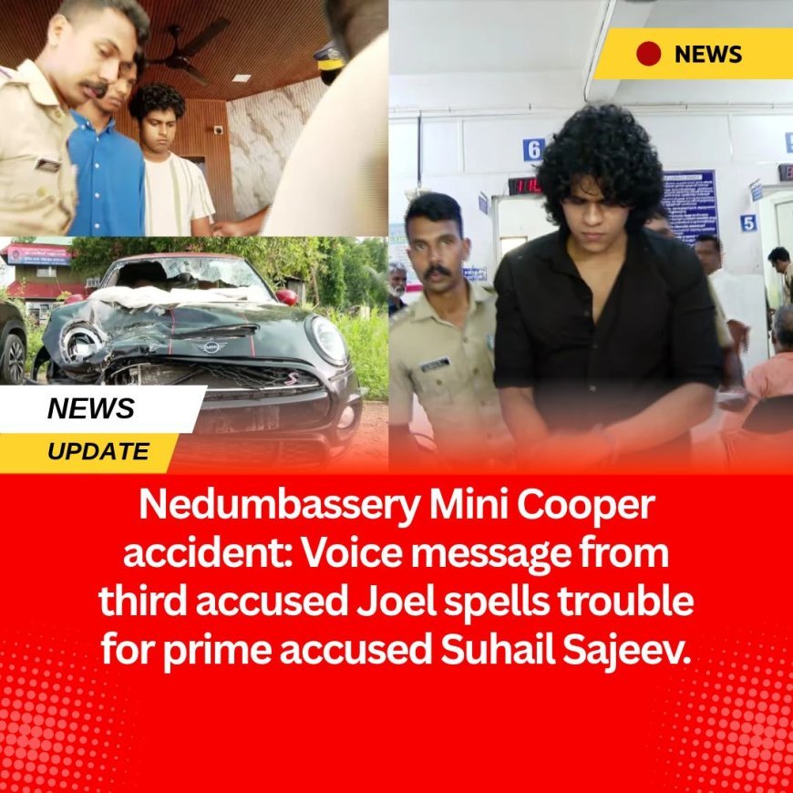Nedumbassery Mini Cooper accident: Voice message from third accused Joel spells trouble for prime accused Suhail Sajeev.